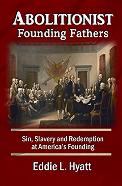 Abolitionist Founding Fathers by Dr. Eddie L. Hyatt